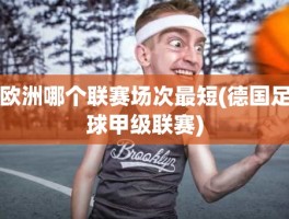 欧洲哪个联赛场次最短(德国足球甲级联赛)