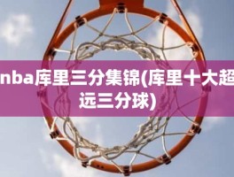 nba库里三分集锦(库里十大超远三分球)