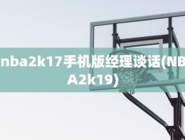 nba2k17手机版经理谈话(NBA2k19)