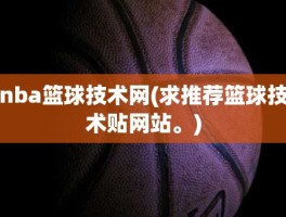 nba篮球技术网(求推荐篮球技术贴网站。)