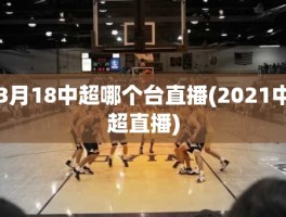 3月18中超哪个台直播(2021中超直播)