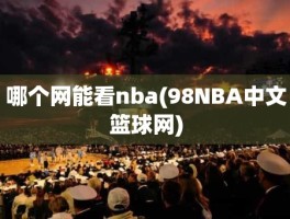 哪个网能看nba(98NBA中文篮球网)