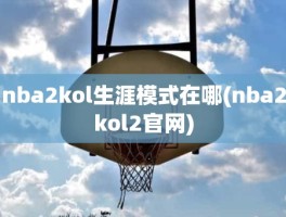 nba2kol生涯模式在哪(nba2kol2官网)