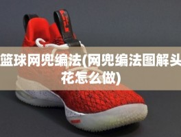 篮球网兜编法(网兜编法图解头花怎么做)