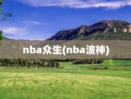 nba众生(nba波神)