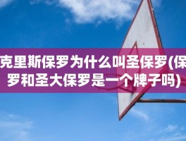 克里斯保罗为什么叫圣保罗(保罗和圣大保罗是一个牌子吗)