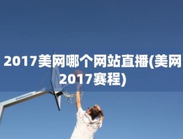 2017美网哪个网站直播(美网2017赛程)