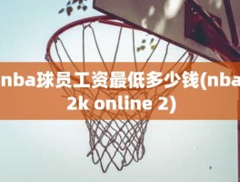 nba球员工资最低多少钱(nba2k online 2)