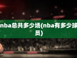 nba总共多少场(nba有多少球员)