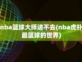 nba篮球大师进不去(nba虎扑最篮球的世界)