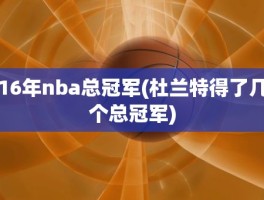 16年nba总冠军(杜兰特得了几个总冠军)