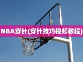 NBA穿针(穿针技巧视频教程)