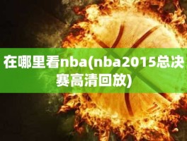 在哪里看nba(nba2015总决赛高清回放)