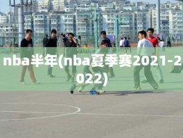 nba半年(nba夏季赛2021-2022)