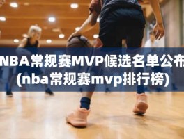 NBA常规赛MVP候选名单公布(nba常规赛mvp排行榜)