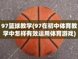 97篮球教学(97在初中体育教学中怎样有效运用体育游戏)