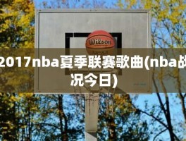 2017nba夏季联赛歌曲(nba战况今日)