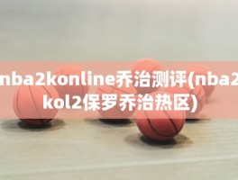 nba2konline乔治测评(nba2kol2保罗乔治热区)