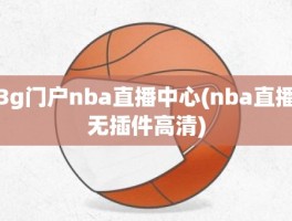 3g门户nba直播中心(nba直播无插件高清)