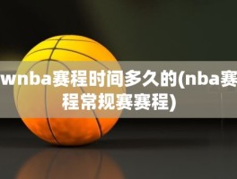 wnba赛程时间多久的(nba赛程常规赛赛程)