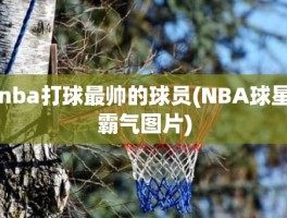 nba打球最帅的球员(NBA球星霸气图片)