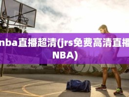 nba直播超清(jrs免费高清直播NBA)