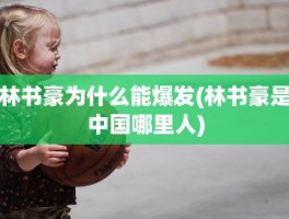 林书豪为什么能爆发(林书豪是中国哪里人)
