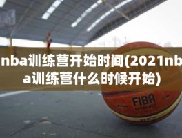 nba训练营开始时间(2021nba训练营什么时候开始)