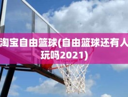 淘宝自由篮球(自由篮球还有人玩吗2021)