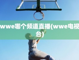 wwe哪个频道直播(wwe电视台)