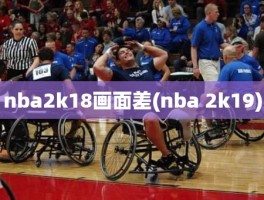 nba2k18画面差(nba 2k19)