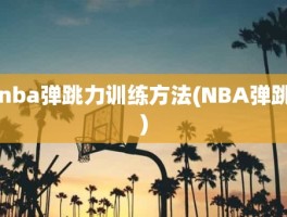 nba弹跳力训练方法(NBA弹跳)