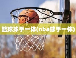 篮球球手一体(nba球手一体)