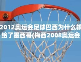 2012奥运会足球巴西为什么输给了墨西哥(梅西2008奥运会)