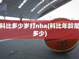 科比多少岁打nba(科比年龄是多少)