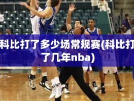 科比打了多少场常规赛(科比打了几年nba)