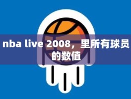 nba live 2008，里所有球员的数值