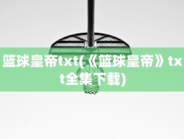 篮球皇帝txt(《篮球皇帝》txt全集下载)