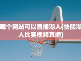 哪个网站可以直播湖人(快船湖人比赛视频直播)