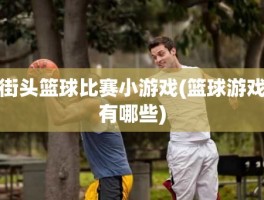 街头篮球比赛小游戏(篮球游戏有哪些)