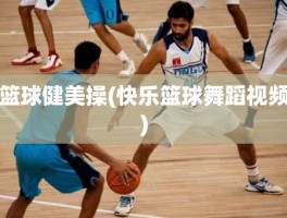 篮球健美操(快乐篮球舞蹈视频)