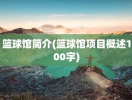 篮球馆简介(篮球馆项目概述100字)