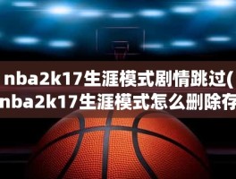 nba2k17生涯模式剧情跳过(nba2k17生涯模式怎么删除存档)