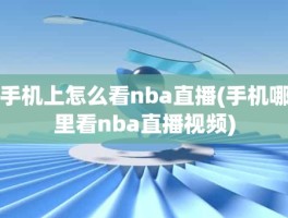 手机上怎么看nba直播(手机哪里看nba直播视频)