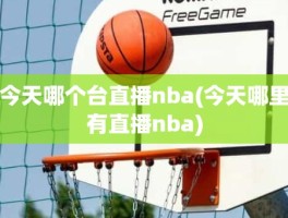 今天哪个台直播nba(今天哪里有直播nba)