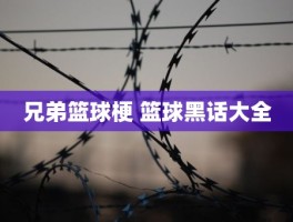 兄弟篮球梗 篮球黑话大全