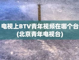 电视上BTV青年视频在哪个台(北京青年电视台)