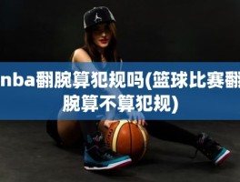 nba翻腕算犯规吗(篮球比赛翻腕算不算犯规)