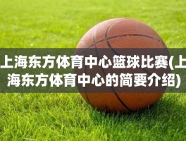 上海东方体育中心篮球比赛(上海东方体育中心的简要介绍)