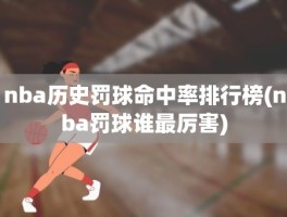 nba历史罚球命中率排行榜(nba罚球谁最厉害)